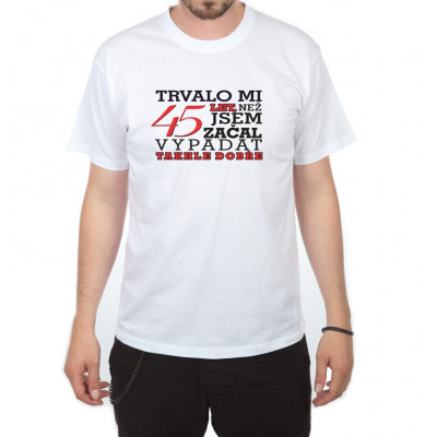 Tričko - Trvalo mi 45 let - bílé